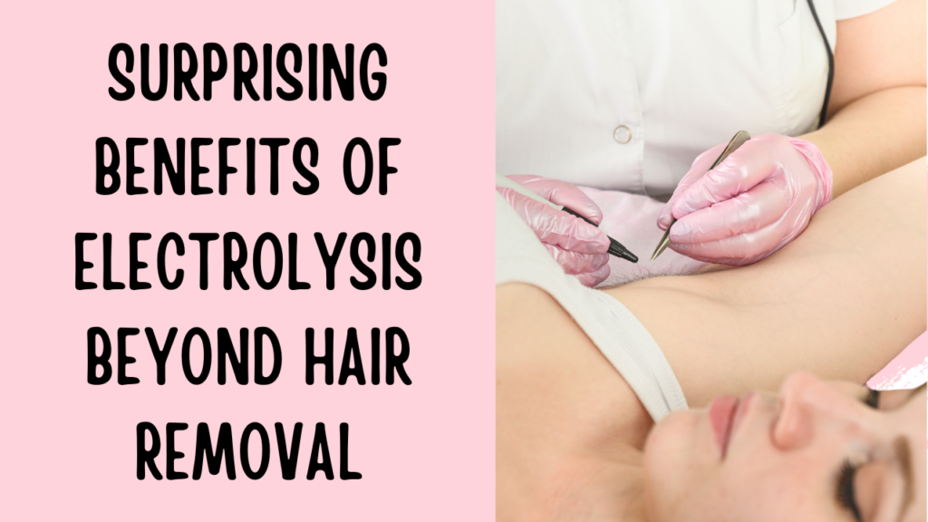 A text "10 Surprising Benefits of Electrolysis Beyond Hair Removal" and another picture of electrolysis hair removal process done on a client