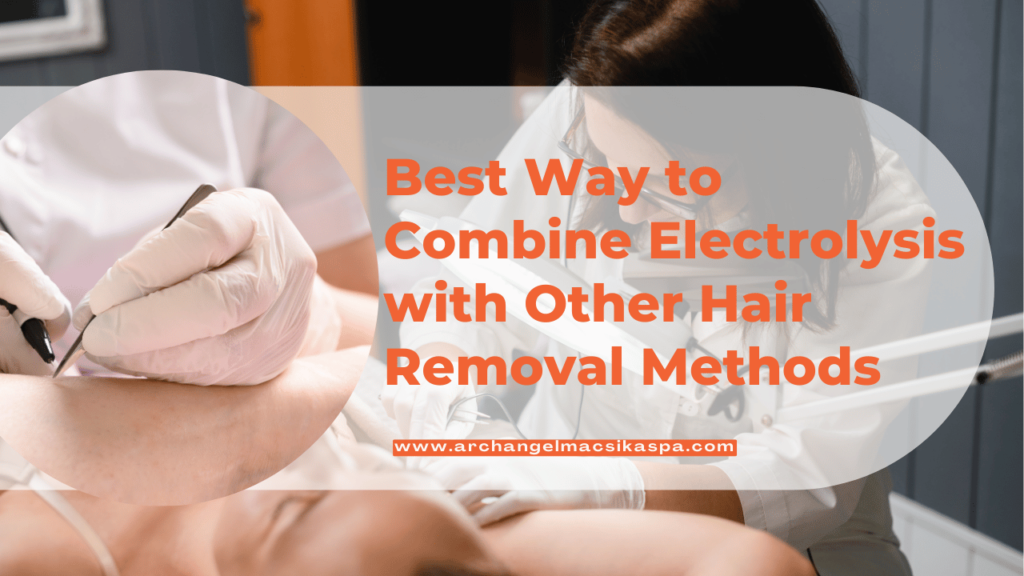 A background of an electrologists doing electrolysis on a clients and also an electrologists doing electrolysis on a clients and also a write up that says "Best Way to Combine Electrolysis with Other Hair Removal Methods"