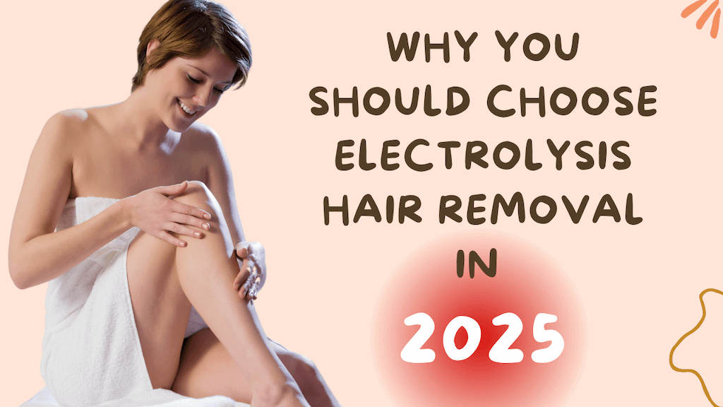 Picture with the text Why You Should Choose Electrolysis Hair Removal in 2025 and a lady that finished an electrolysis session